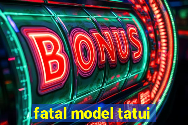 fatal model tatui